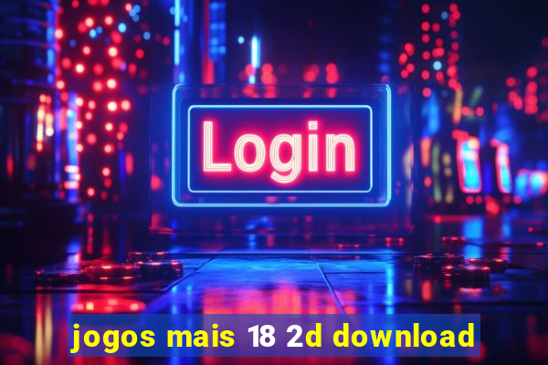 jogos mais 18 2d download